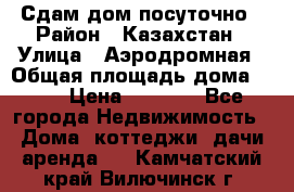 Сдам дом посуточно › Район ­ Казахстан › Улица ­ Аэродромная › Общая площадь дома ­ 60 › Цена ­ 4 000 - Все города Недвижимость » Дома, коттеджи, дачи аренда   . Камчатский край,Вилючинск г.